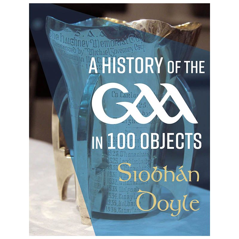 A History of the GAA in 100 Objects by Siobhán Doyle from O'Neill's.